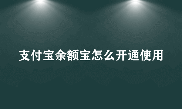 支付宝余额宝怎么开通使用