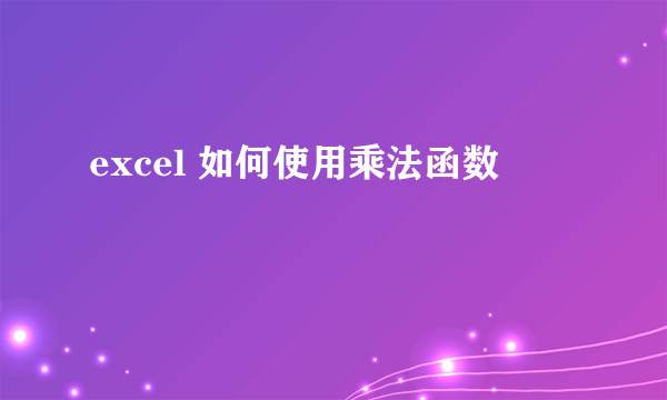 excel 如何使用乘法函数