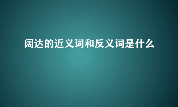 阔达的近义词和反义词是什么