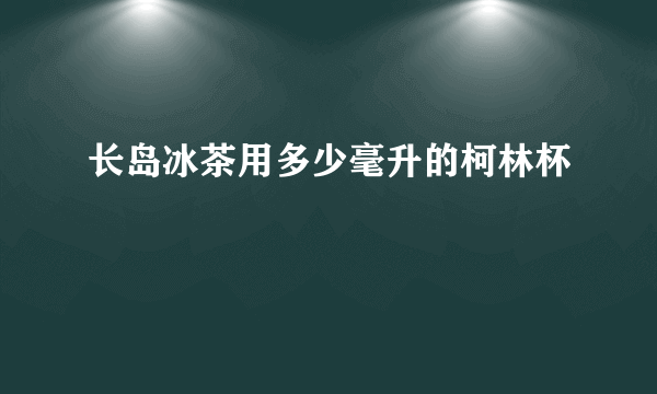 长岛冰茶用多少毫升的柯林杯