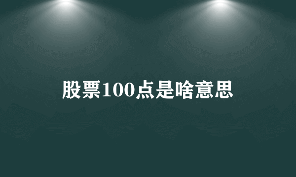 股票100点是啥意思