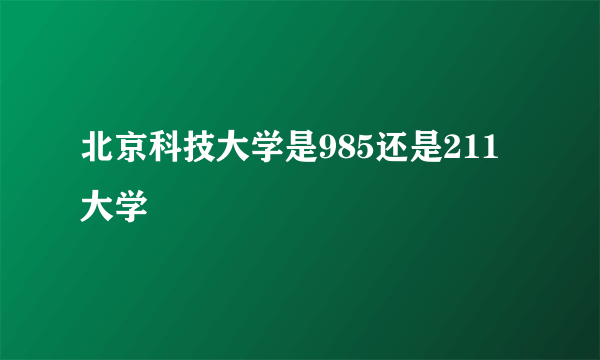 北京科技大学是985还是211大学