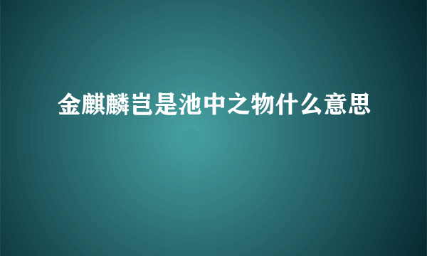 金麒麟岂是池中之物什么意思