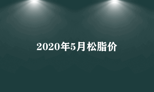 2020年5月松脂价