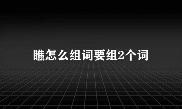 瞧怎么组词要组2个词