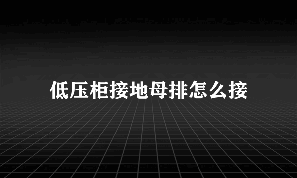 低压柜接地母排怎么接