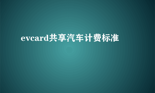 evcard共享汽车计费标准