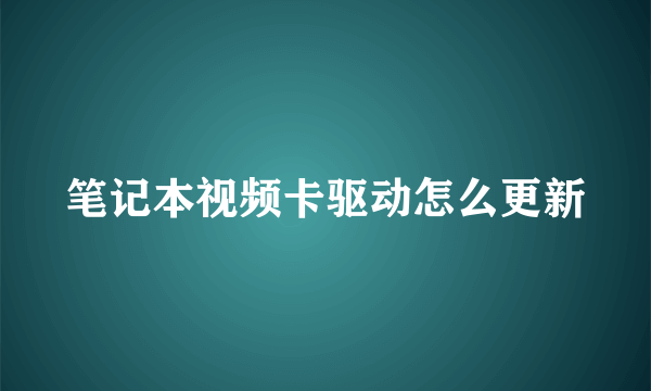 笔记本视频卡驱动怎么更新