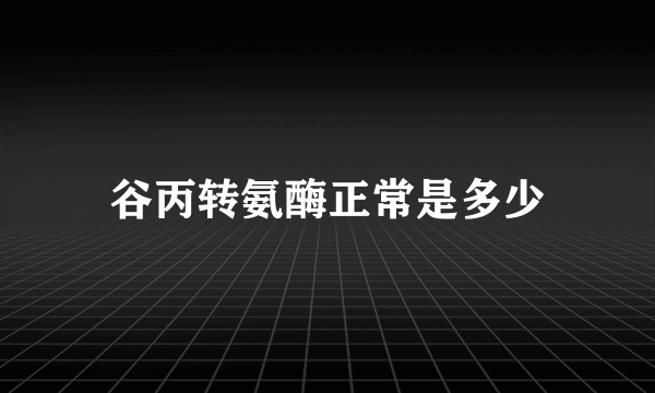 谷丙转氨酶正常是多少