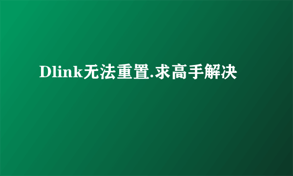 Dlink无法重置.求高手解决