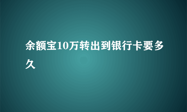 余额宝10万转出到银行卡要多久