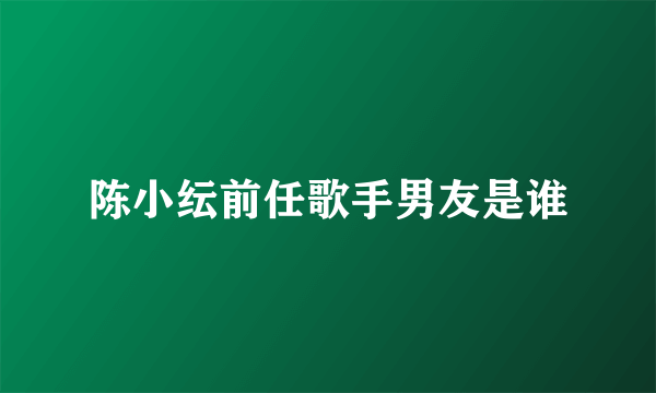 陈小纭前任歌手男友是谁