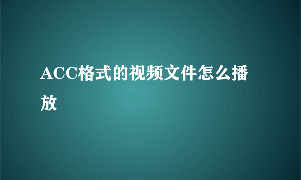 ACC格式的视频文件怎么播放