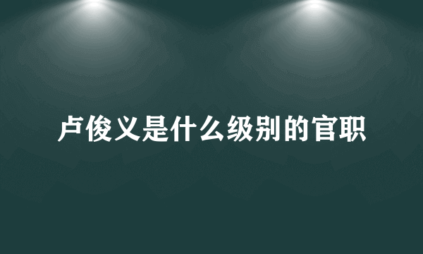 卢俊义是什么级别的官职