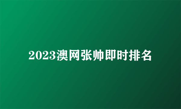 2023澳网张帅即时排名