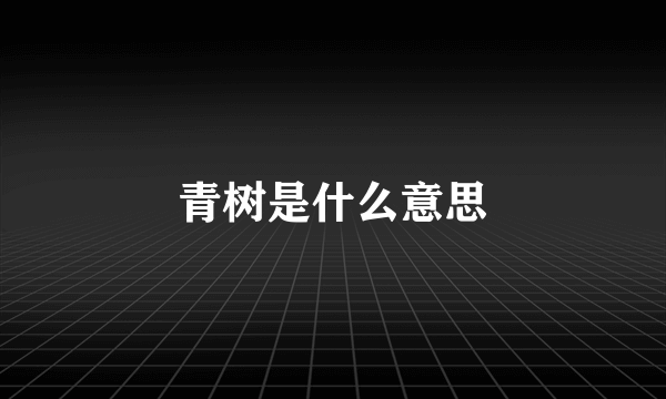 青树是什么意思