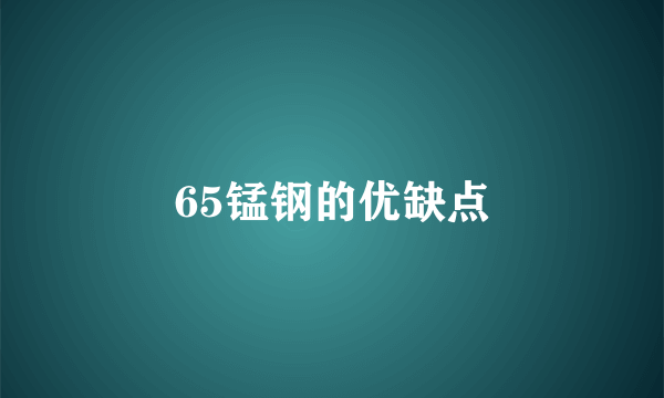 65锰钢的优缺点