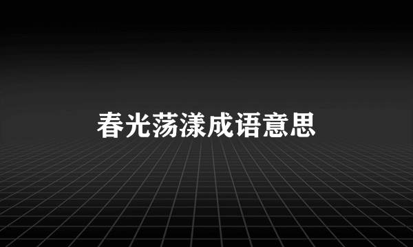 春光荡漾成语意思