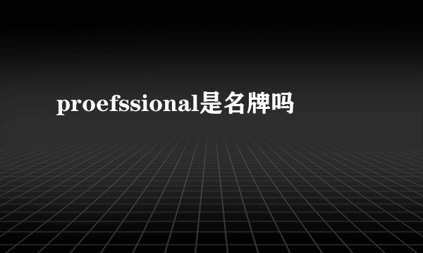 proefssional是名牌吗