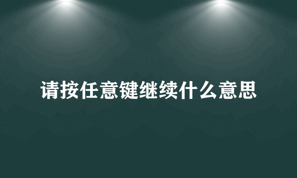 请按任意键继续什么意思