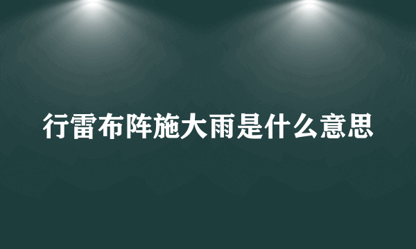 行雷布阵施大雨是什么意思