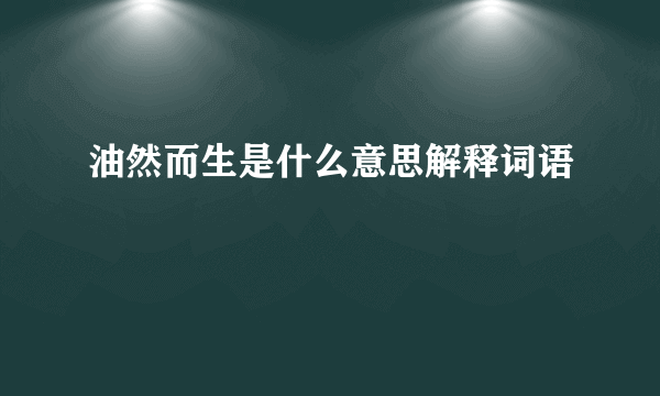 油然而生是什么意思解释词语