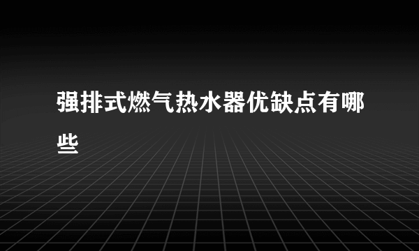 强排式燃气热水器优缺点有哪些