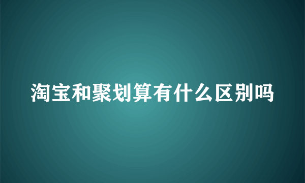 淘宝和聚划算有什么区别吗