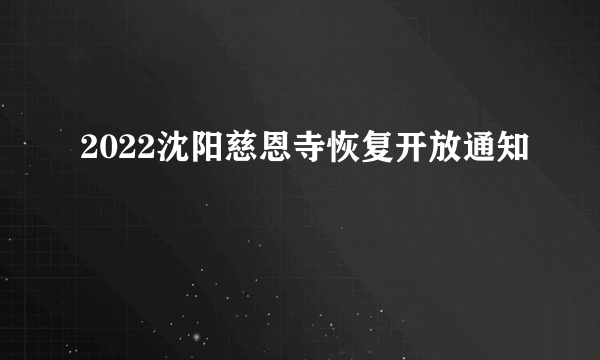 2022沈阳慈恩寺恢复开放通知