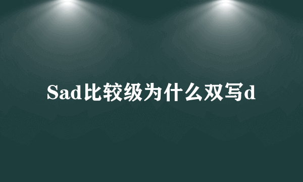 Sad比较级为什么双写d