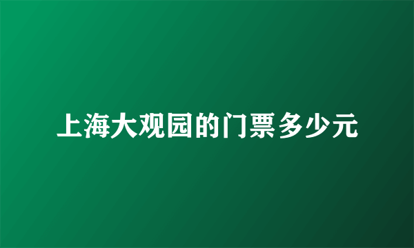 上海大观园的门票多少元