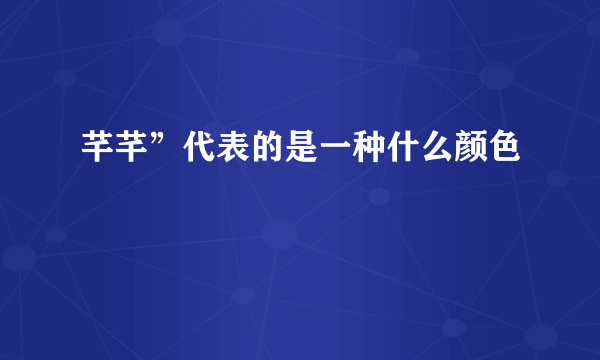 芊芊”代表的是一种什么颜色