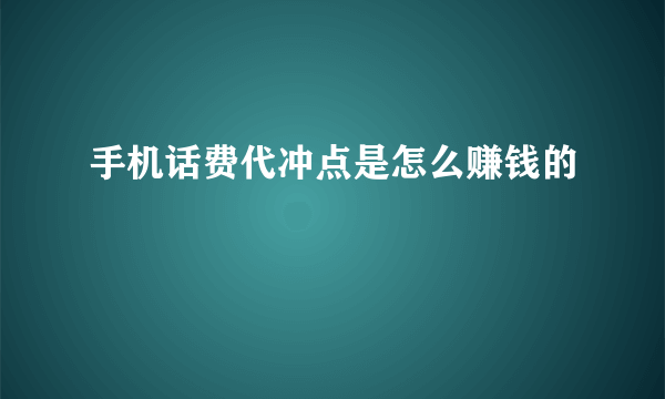 手机话费代冲点是怎么赚钱的