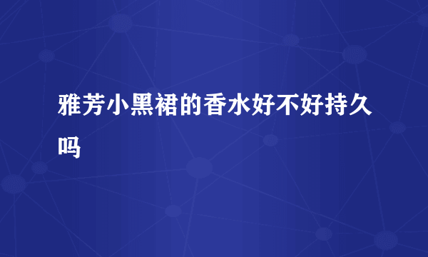 雅芳小黑裙的香水好不好持久吗