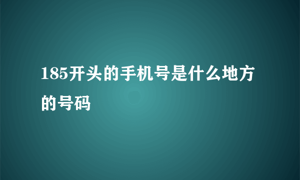 185开头的手机号是什么地方的号码