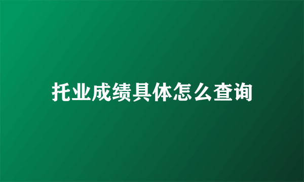 托业成绩具体怎么查询