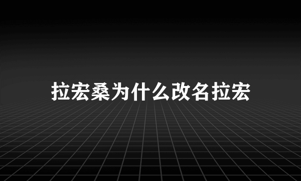 拉宏桑为什么改名拉宏