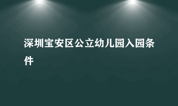 深圳宝安区公立幼儿园入园条件