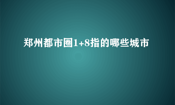 郑州都市圈1+8指的哪些城市