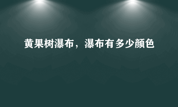 黄果树瀑布，瀑布有多少颜色