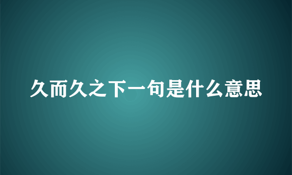 久而久之下一句是什么意思