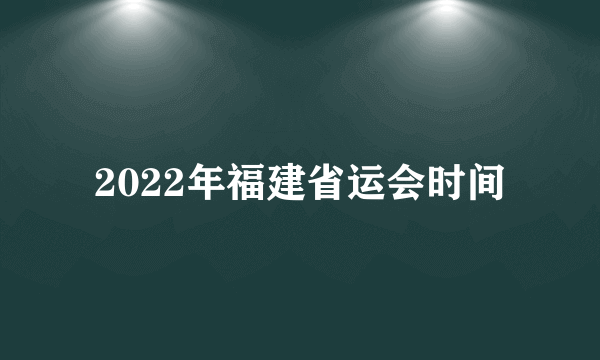 2022年福建省运会时间