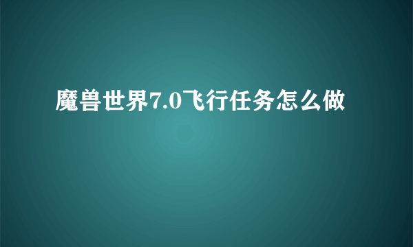 魔兽世界7.0飞行任务怎么做