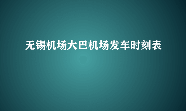 无锡机场大巴机场发车时刻表