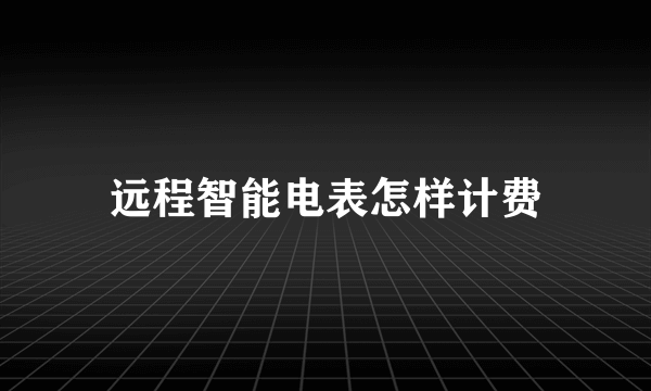 远程智能电表怎样计费