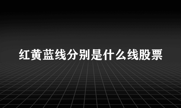 红黄蓝线分别是什么线股票