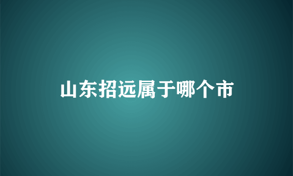 山东招远属于哪个市