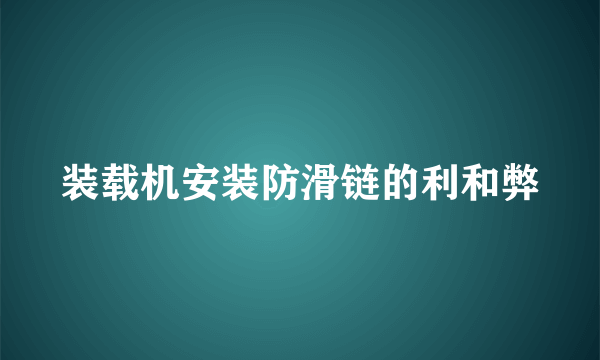 装载机安装防滑链的利和弊