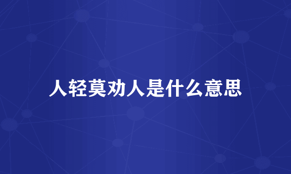 人轻莫劝人是什么意思