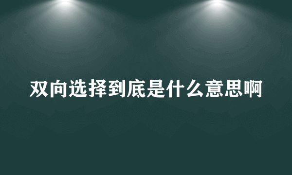 双向选择到底是什么意思啊